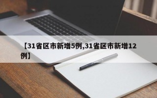 【31省区市新增5例,31省区市新增12例】