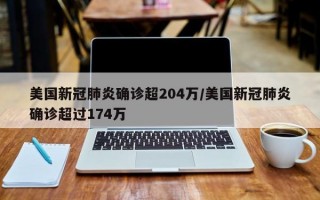 美国新冠肺炎确诊超204万/美国新冠肺炎确诊超过174万