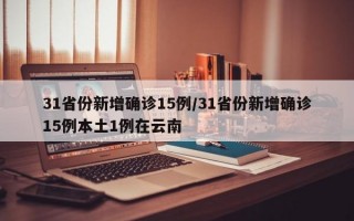 31省份新增确诊15例/31省份新增确诊15例本土1例在云南