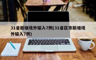 31省新增境外输入7例(31省区市新增境外输入7例)