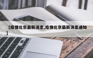 【疫情北京最新消息,疫情北京最新消息通知】