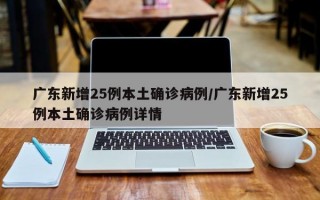 广东新增25例本土确诊病例/广东新增25例本土确诊病例详情