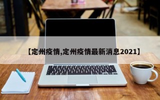 【定州疫情,定州疫情最新消息2021】