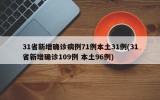 31省新增确诊病例71例本土31例(31省新增确诊109例 本土96例)