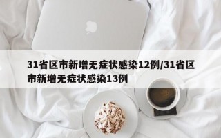 31省区市新增无症状感染12例/31省区市新增无症状感染13例