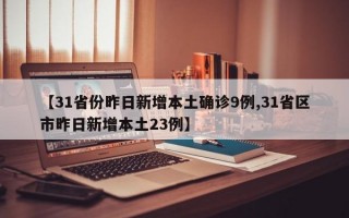 【31省份昨日新增本土确诊9例,31省区市昨日新增本土23例】