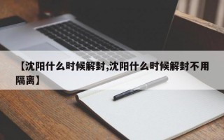 【沈阳什么时候解封,沈阳什么时候解封不用隔离】