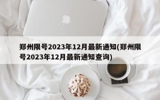 郑州限号2023年12月最新通知(郑州限号2023年12月最新通知查询)