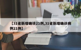 【31省新增确诊21例,31省新增确诊病例21例】