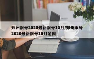 郑州限号2020最新限号10月/郑州限号2020最新限号10月范围