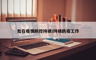 处在疫情防控持续/持续防疫工作