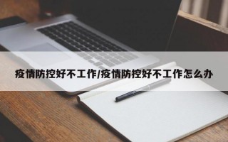 疫情防控好不工作/疫情防控好不工作怎么办