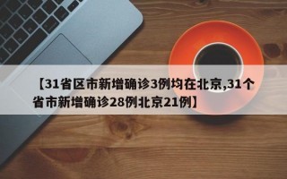 【31省区市新增确诊3例均在北京,31个省市新增确诊28例北京21例】