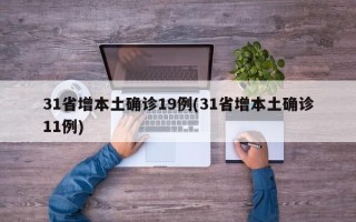 31省增本土确诊19例(31省增本土确诊11例)