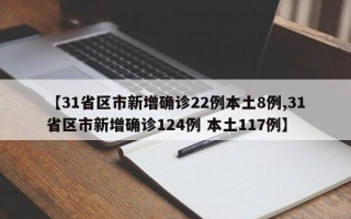 【31省区市新增确诊22例本土8例,31省区市新增确诊124例 本土117例】