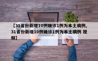 【31省份新增10例确诊1例为本土病例,31省份新增10例确诊1例为本土病例 视频】