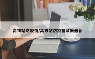 高铁站防疫情/高铁站防疫情政策最新