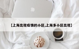 【上海出现疫情的小区,上海多小区出现】