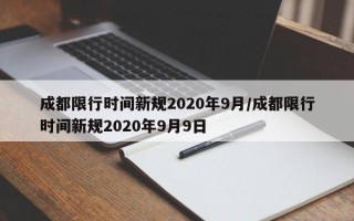 成都限行时间新规2020年9月/成都限行时间新规2020年9月9日