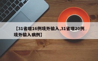 【31省增16例境外输入,31省增20例境外输入病例】