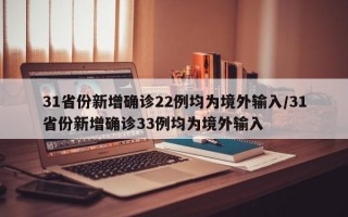 31省份新增确诊22例均为境外输入/31省份新增确诊33例均为境外输入