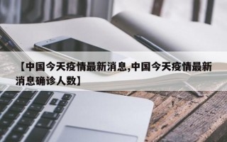 【中国今天疫情最新消息,中国今天疫情最新消息确诊人数】