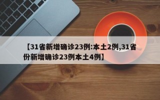 【31省新增确诊23例:本土2例,31省份新增确诊23例本土4例】