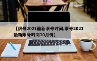 【限号2021最新限号时间,限号2021最新限号时间10月份】