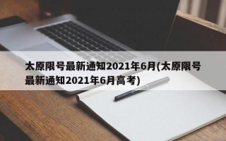 太原限号最新通知2021年6月(太原限号最新通知2021年6月高考)