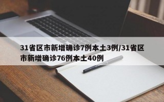 31省区市新增确诊7例本土3例/31省区市新增确诊76例本土40例