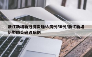 浙江新增新冠肺炎确诊病例50例/浙江新增新型肺炎确诊病例