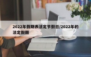 2022年假期表法定节假日/2022年的法定假期