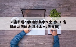 31省新增23例确诊其中本土1例(31省新增23例确诊 其中本土1例疫情)