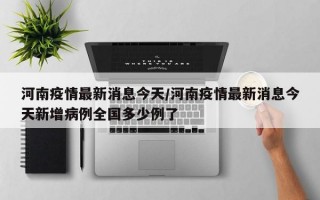 河南疫情最新消息今天/河南疫情最新消息今天新增病例全国多少例了