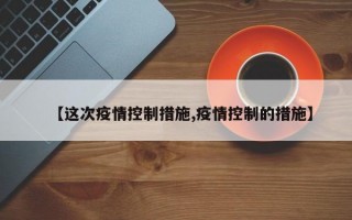 【这次疫情控制措施,疫情控制的措施】