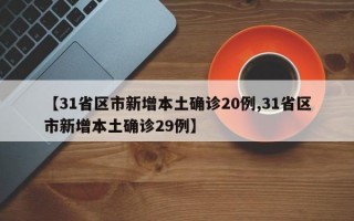 【31省区市新增本土确诊20例,31省区市新增本土确诊29例】