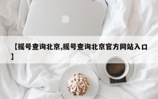 【摇号查询北京,摇号查询北京官方网站入口】