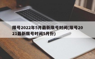 限号2022年5月最新限号时间(限号2021最新限号时间5月份)