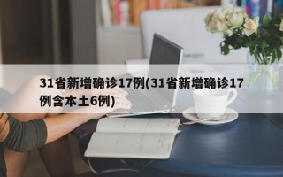 31省新增确诊17例(31省新增确诊17例含本土6例)