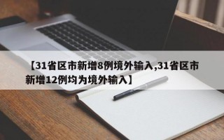 【31省区市新增8例境外输入,31省区市新增12例均为境外输入】