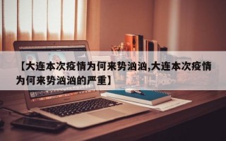 【大连本次疫情为何来势汹汹,大连本次疫情为何来势汹汹的严重】