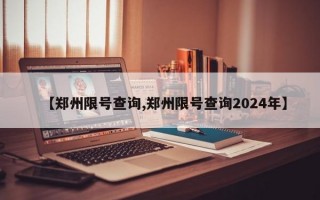 【郑州限号查询,郑州限号查询2024年】