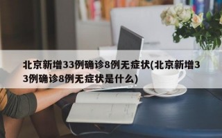 北京新增33例确诊8例无症状(北京新增33例确诊8例无症状是什么)