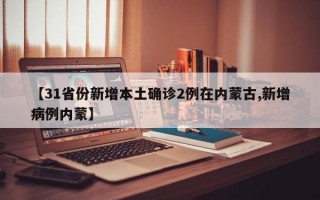 【31省份新增本土确诊2例在内蒙古,新增病例内蒙】