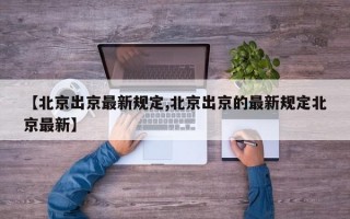 【北京出京最新规定,北京出京的最新规定北京最新】