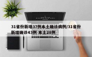 31省份新增37例本土确诊病例/31省份新增确诊43例 本土28例