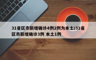 31省区市新增确诊4例2例为本土/31省区市新增确诊3例 本土1例