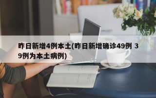 昨日新增4例本土(昨日新增确诊49例 39例为本土病例)