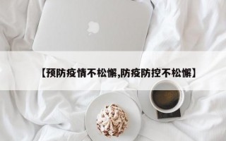 【预防疫情不松懈,防疫防控不松懈】