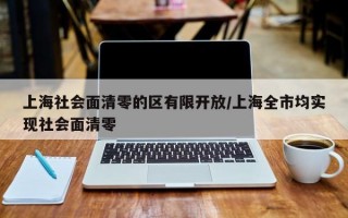 上海社会面清零的区有限开放/上海全市均实现社会面清零